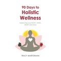 90 Days to Holistic Wellness: balancing your BODY, MIND, HEART and SOUL