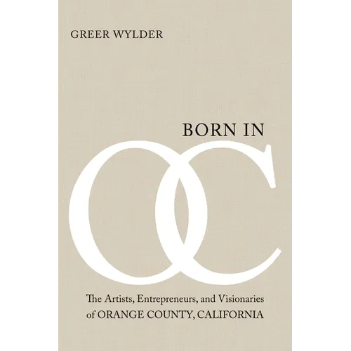 Born in OC: The Artists, Entrepreneurs, and Visionaries of Orange County, California