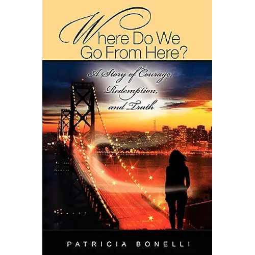 Where Do We Go from Here? a Story of Courage, Redemption, and Truth