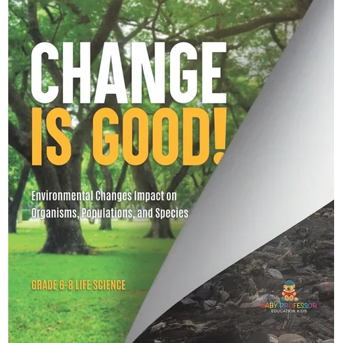 Change is Good! Environmental Changes Impact on Organisms, Populations, and Species Grade 6-8 Life Science
