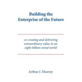 Building the Enterprise of the Future: Co-creating and delivering extraordinary value in an eight-billion-mind world