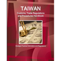 Taiwan Customs, Trade Regulations and Procedures Handbook - Strategic Practical Information and Regulations