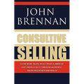 Consultive Selling: Close more sales, build trust and improve customer loyalty through consultative sales processes and skills
