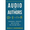 Audio for Authors: Audiobooks, Podcasts, and Dictation for Fun and Profit
