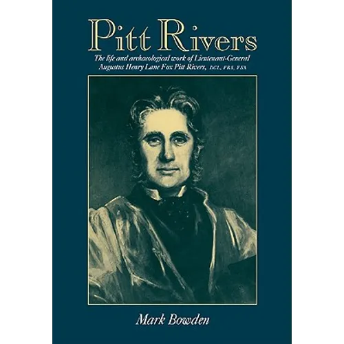 Pitt Rivers: The Life and Archaeological Work of Lieutenant-General Augustus Henry Lane Fox Pitt Rivers