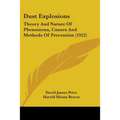 Dust Explosions: Theory And Nature Of Phenomena, Causes And Methods Of Prevention (1922)