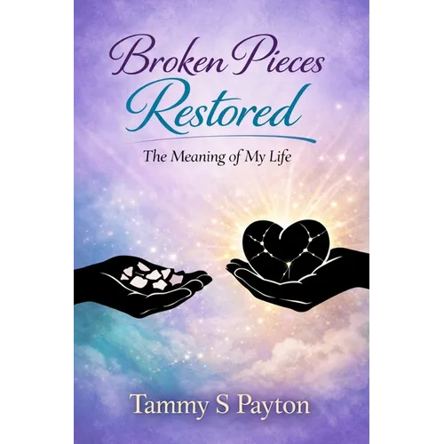 Broken Pieces Restored: The Meaning of My Life