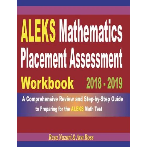 ALEKS Mathematics Placement Assessment Workbook 2018 - 2019: A Comprehensive Review and Step-By-Step Guide to Preparing for the ALEKS Math