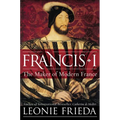 Francis I: The Maker of Modern France