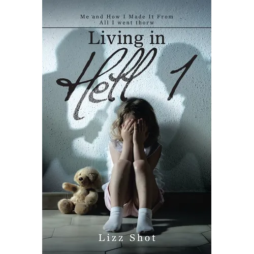 Living in Hell 1: Me and How I Made It from All I Went Thorw