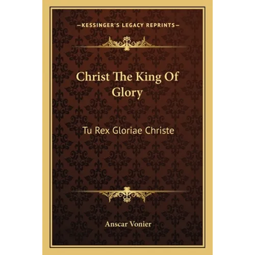 Christ The King Of Glory: Tu Rex Gloriae Christe