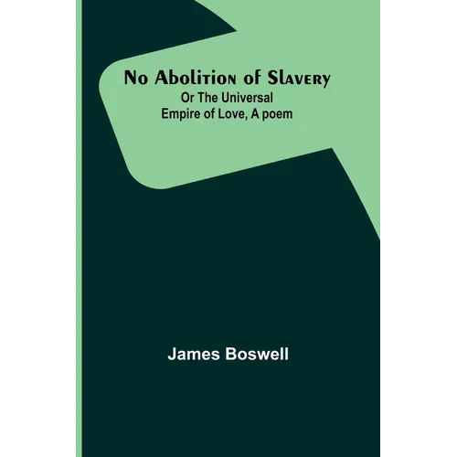 No Abolition of Slavery; Or the Universal Empire of Love, A poem