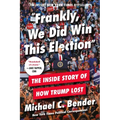 Frankly, We Did Win This Election: The Inside Story of How Trump Lost