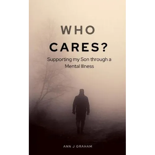 Who Cares?: Supporting my son through a mental illness