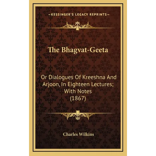 The Bhagvat-Geeta: Or Dialogues Of Kreeshna And Arjoon, In Eighteen Lectures; With Notes (1867)