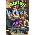 Money And Finance Strategies For Kids: Empower Financial Responsiblity, Budgeting Skills, Saving Habits, Goal Setting In Preparation for a Better Tomo