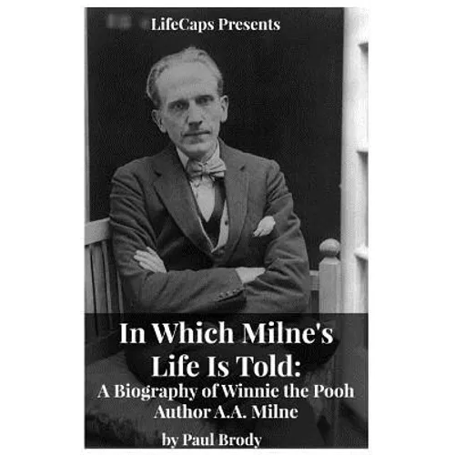 In Which Milne's Life Is Told: A Biography of Winnie the Pooh Author A.A. Milne