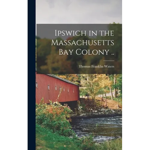 Ipswich in the Massachusetts Bay Colony ..
