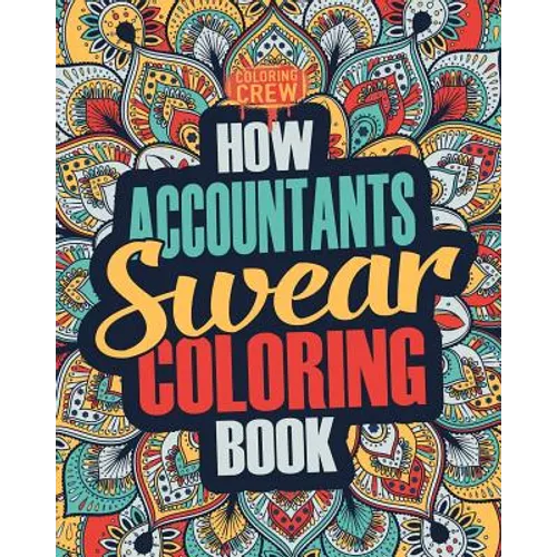 How Accountants Swear Coloring Book: A Funny, Irreverent, Clean Swear Word Accountant Coloring Book Gift Idea