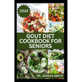 Gout Diet Cookbook for Seniors: Healthy Recipes to Reduce Inflammation and Manage Gout for Older Adults