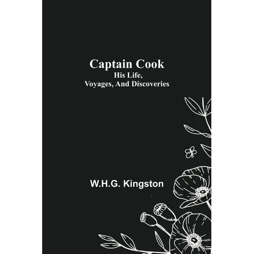 Captain Cook; His Life, Voyages, and Discoveries
