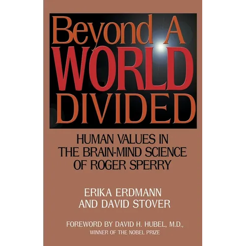 Beyond a World Divided: Human Values in the Brain-Mind Science of Roger Sperry