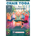 28 Day Chair Yoga for Seniors: Stay Active, Relaxed, and Healthy with Gentle Chair Yoga Exercises