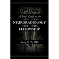 A Brief Guide to the Neuroradiology Fellowship