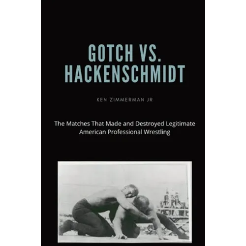 Gotch vs. Hackenscmidt: The Matches That Made and Destroyed Legitimate American Professional Wrestling