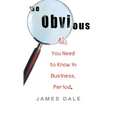 The Obvious: All You Need to Know in Business. Period.