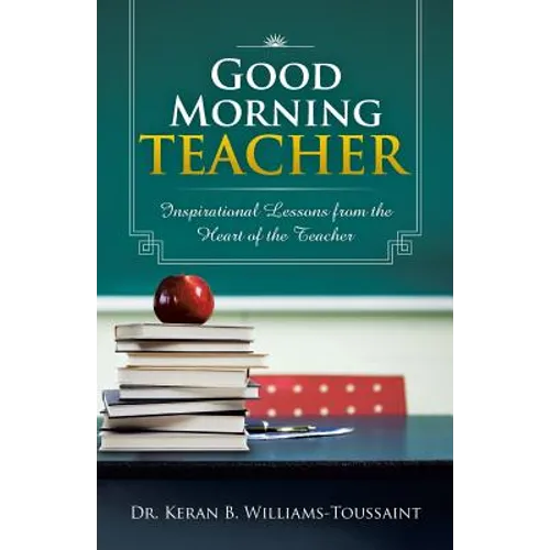Good Morning Teacher: Inspirational Lessons from the Heart of the Teacher