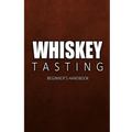 Whiskey Tasting - Beginner's Handbook: Complete Guide to Whiskey Tasting for Beginners