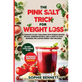 The Pink Salt Trick for Weight Loss: A Complete 28-Day Challenge with Science-Backed Recipes, Morning Rituals, and A Lifestyle Plan Designed for Lasti