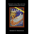 Henry R. Luce, Time, and the American Crusade in Asia