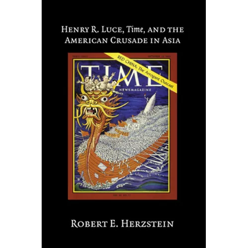 Henry R. Luce, Time, and the American Crusade in Asia