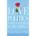 Love, Politics, and Other Scary Things: A Memoir