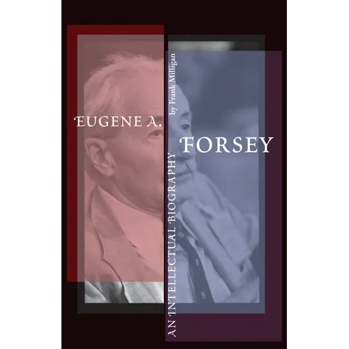 Eugene A. Forsey: An Intellectual Biography (New)