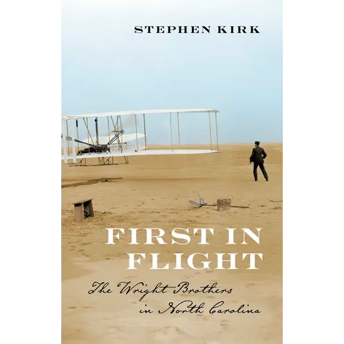 First in Flight: The Wright Brothers in North Carolina