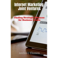 Internet Marketing Joint Ventures: Finding Strategic Alliances for Business Profits