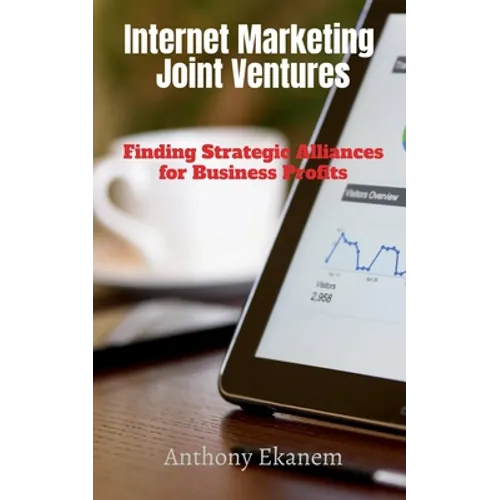 Internet Marketing Joint Ventures: Finding Strategic Alliances for Business Profits