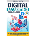 Digital Marketing Step-by-Step: Your Step-by-Step Guide To Learn How To Generate Leads And Sell Through Google, Facebook And Email Marketing Campaigns