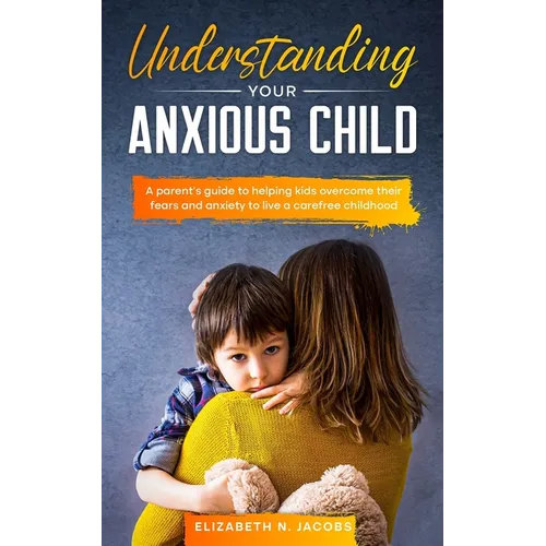 Understanding Your Anxious Child