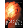 The Magic of High-Quality Questions: A Recipe for Success in Business, in Relationships, in Life