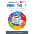 Maximizing MPS Profitability: How to Effectively Maximize Profitability in a Managed Print Services (MPS) Business