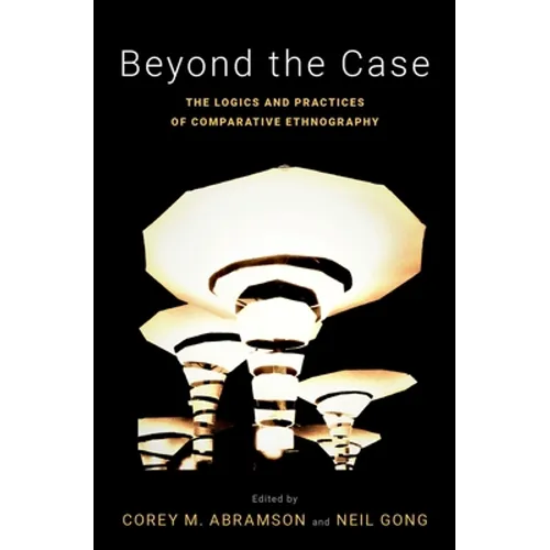 Beyond the Case: The Logics and Practices of Comparative Ethnography