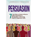 Persuasion: 7 Easy Steps to Master Influence Skills, Psychology of Manipulation, Convincing People & Negotiation Skills
