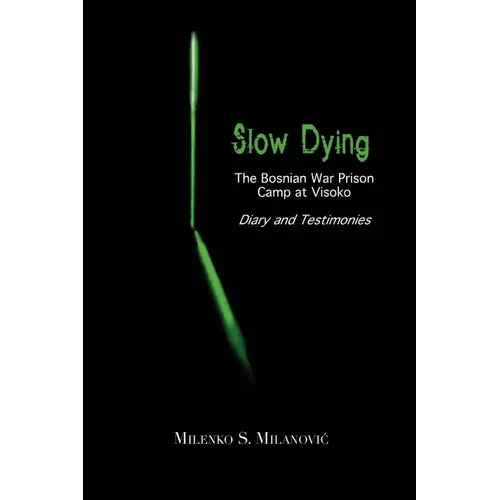 Slow Dying: The Bosnian War Prison Camp at Visoko Diary and Testimonies