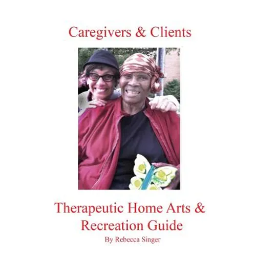 Caregivers and Clients Therapeutic Home Arts & Recreation Guide