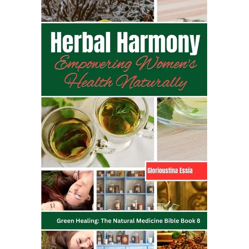 Herbal Harmony: Empowering Women's Health Naturally: A Guide to Using Herbs for Menstrual Relief, Pregnancy Support, Menopause Management, and Radiant