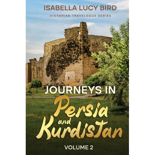 Journeys in Persia and Kurdistan (Volume 2): Victorian Travelogue Series (Annotated)